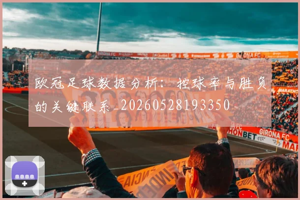 欧冠足球数据分析：控球率与胜负的关键联系_20260528193350