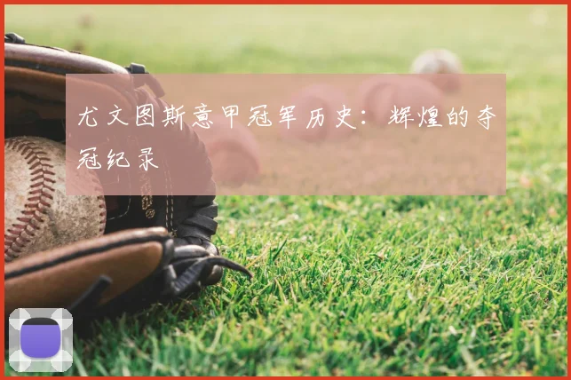 尤文图斯意甲冠军历史：辉煌的夺冠纪录