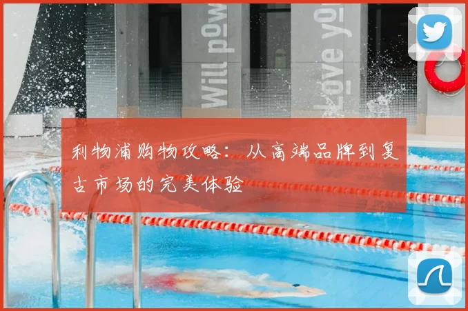 利物浦购物攻略：从高端品牌到复古市场的完美体验