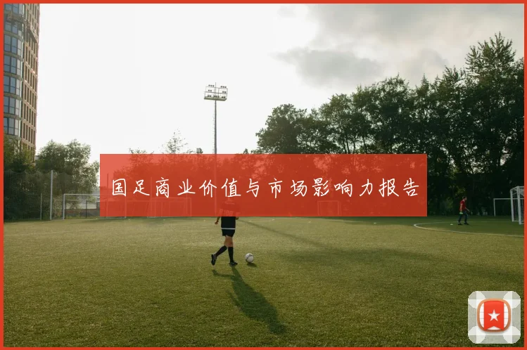 国足商业价值与市场影响力报告