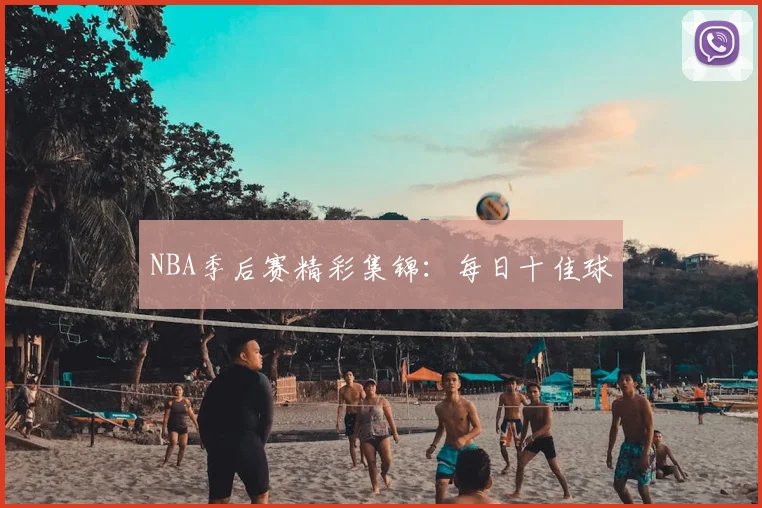 NBA季后赛精彩集锦：每日十佳球