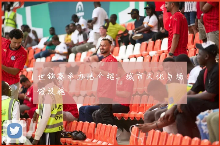 世锦赛举办地介绍：城市文化与场馆设施