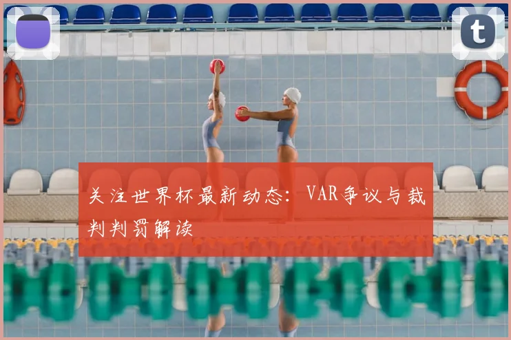 关注世界杯最新动态：VAR争议与裁判判罚解读