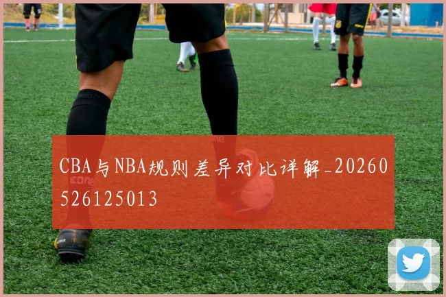 CBA与NBA规则差异对比详解_20260526125013