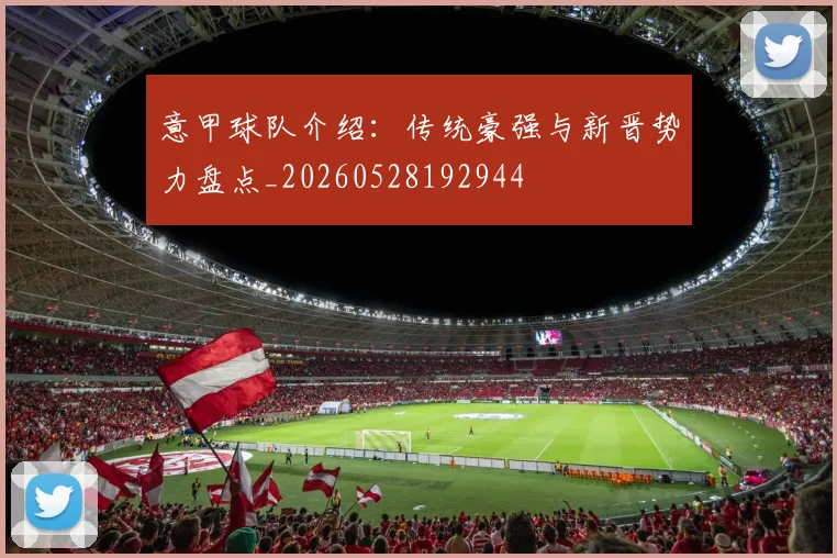 意甲球队介绍：传统豪强与新晋势力盘点_20260528192944