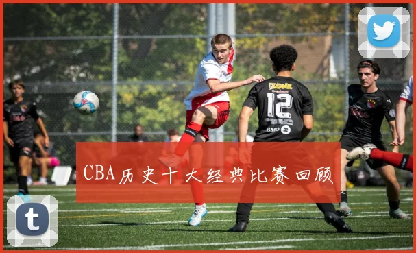 CBA历史十大经典比赛回顾