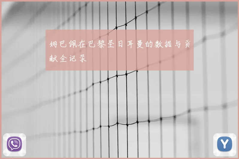 姆巴佩在巴黎圣日耳曼的数据与贡献全记录