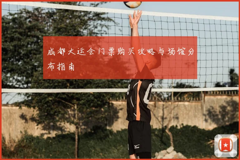 成都大运会门票购买攻略与场馆分布指南